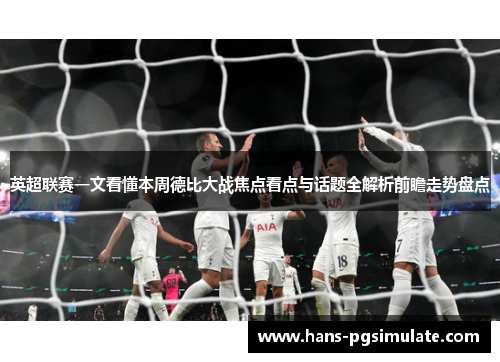 英超联赛一文看懂本周德比大战焦点看点与话题全解析前瞻走势盘点