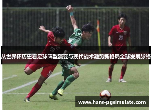 从世界杯历史看足球阵型演变与现代战术趋势新格局全球发展脉络