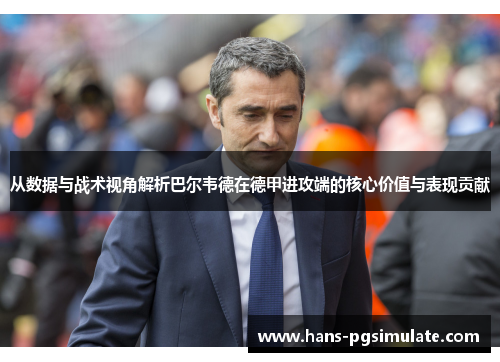 从数据与战术视角解析巴尔韦德在德甲进攻端的核心价值与表现贡献 从数据与战术视角解析巴尔韦德在德甲进攻端的核心价值与表现贡献